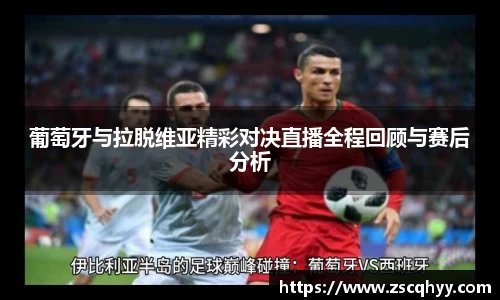 葡萄牙与拉脱维亚精彩对决直播全程回顾与赛后分析