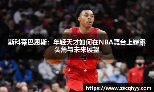斯科蒂巴恩斯：年轻天才如何在NBA舞台上崭露头角与未来展望
