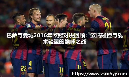 巴萨与曼城2016年欧冠对决回顾：激情碰撞与战术较量的巅峰之战